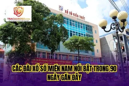 các đài xổ số miền nam nổi bật trong 90 ngày gần đây