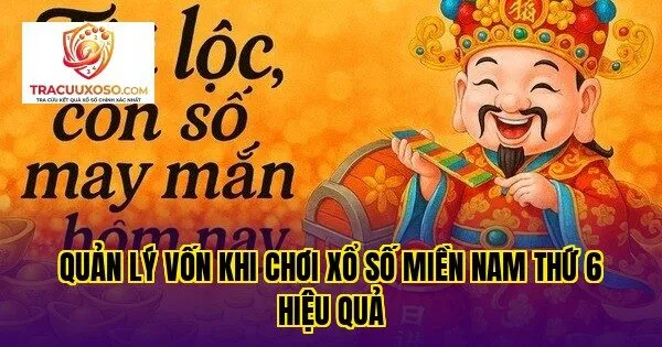 quản lý vốn khi chơi xổ số miền nam thứ 6 hiệu quả