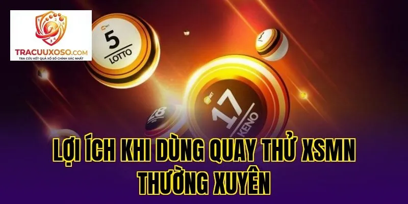 Lợi ích khi dùng quay thử XSMN thường xuyên