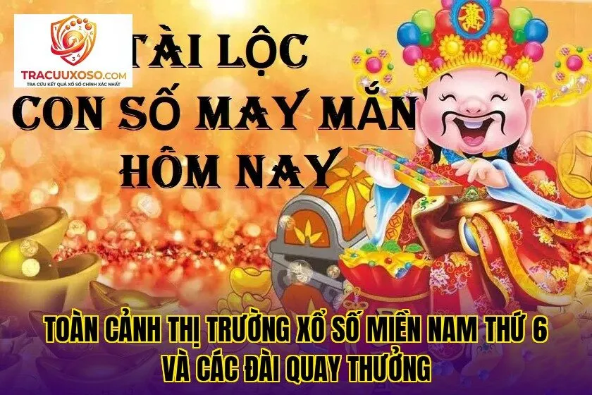 toàn cảnh thị trường xổ số miền nam thứ 6 và các đài quay thưởng