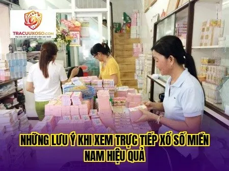 những lưu ý khi xem trực tiếp xổ số miền nam hiệu quả