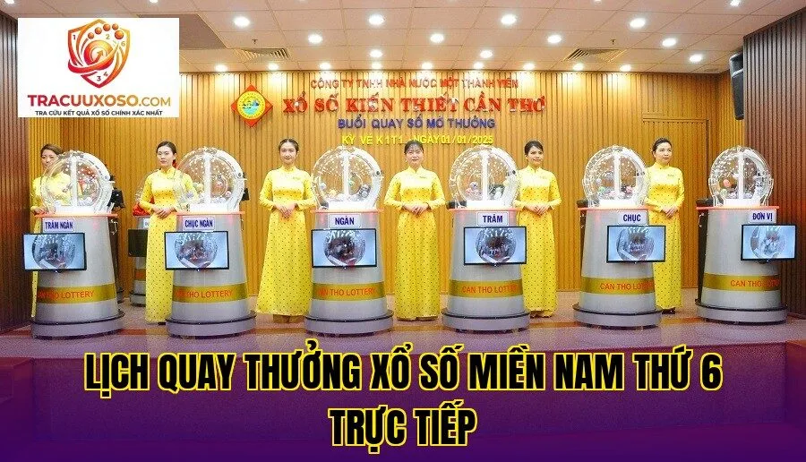 lịch quay thưởng xổ số miền nam thứ 6 trực tiếp