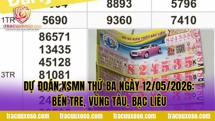 Dự đoán XSMN Thứ ba ngày 12/05/2026: Bến Tre, Vũng Tàu, Bạc Liêu
