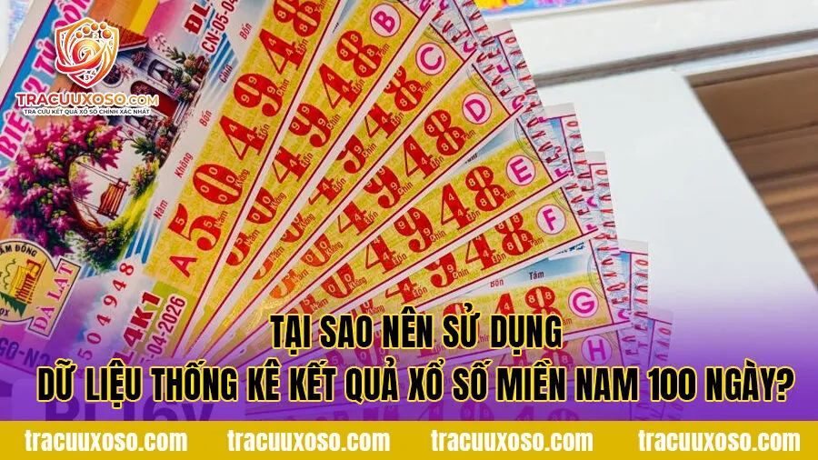 Tại sao nên sử dụng dữ liệu thống kê kết quả xổ số Miền Nam 100 ngày?
