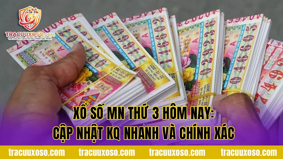 Xổ Số MN Thứ 3 Hôm nay: Cập Nhật KQ Nhanh Và Chính Xác