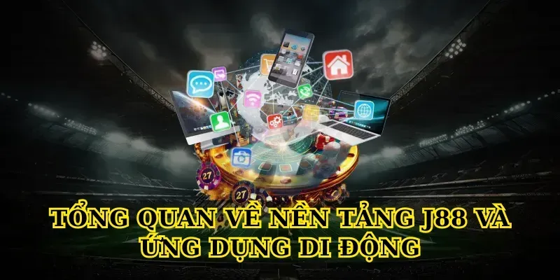 Tổng quan về nền tảng J88 và ứng dụng di động