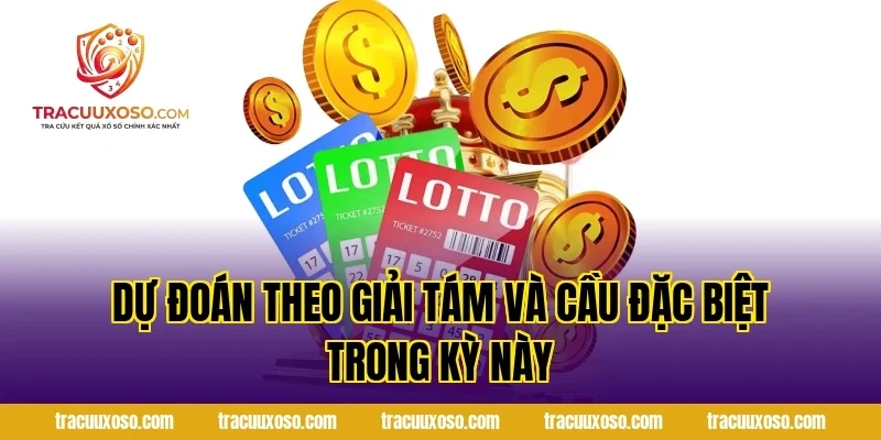 Dự Đoán Theo Giải Tám Và Cầu Đặc Biệt Trong Kỳ Này