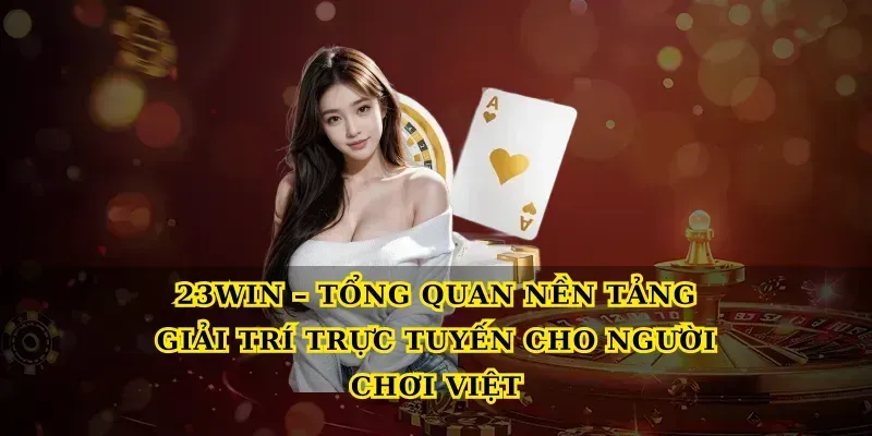 23win – tổng quan nền tảng giải trí trực tuyến cho người chơi Việt