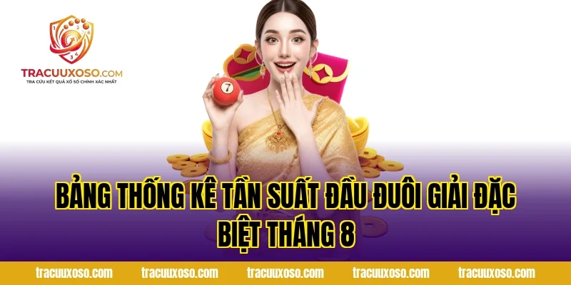 Bảng Thống Kê Tần Suất Đầu Đuôi Giải Đặc Biệt Tháng 8