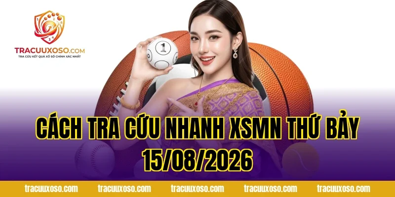 Cách tra cứu nhanh XSMN Thứ Bảy 15/08/2026