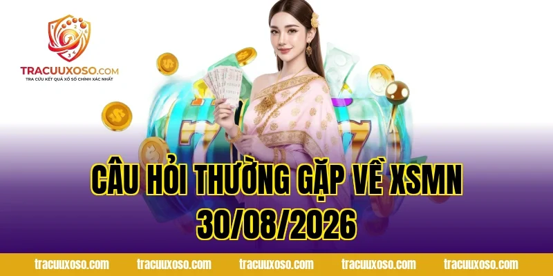 Câu Hỏi Thường Gặp Về XSMN 30/08/2026