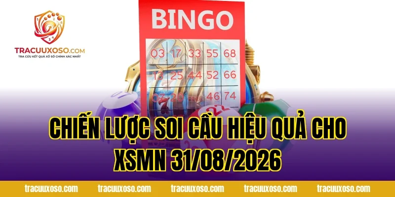 Chiến lược soi cầu hiệu quả cho XSMN 31/08/2026