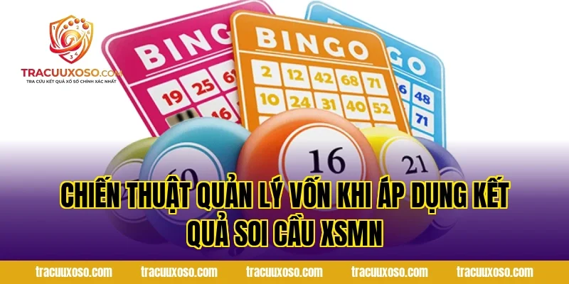 Chiến Thuật Quản Lý Vốn Khi Áp Dụng Kết Quả Soi Cầu XSMN
