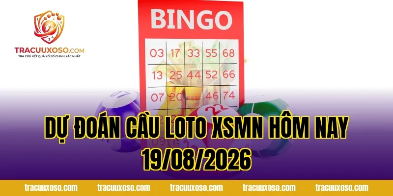 Dự Đoán Cầu Loto XSMN Hôm Nay 19/08/2026