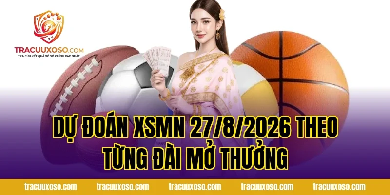 Dự đoán XSMN 27/8/2026 theo từng đài mở thưởng