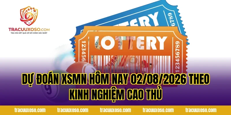 Dự Đoán XSMN Hôm Nay 02/08/2026 theo kinh nghiệm cao thủ