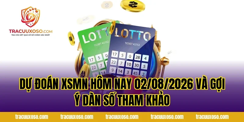 Dự Đoán XSMN Hôm Nay 02/08/2026 và gợi ý dàn số tham khảo
