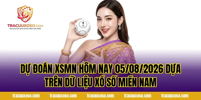 Dự Đoán XSMN Hôm Nay 05/08/2026 dựa trên dữ liệu xổ số miền Nam