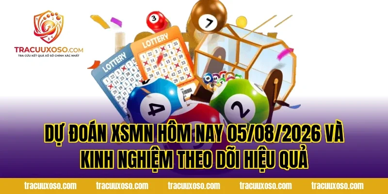 Dự Đoán XSMN Hôm Nay 05/08/2026 và kinh nghiệm theo dõi hiệu quả