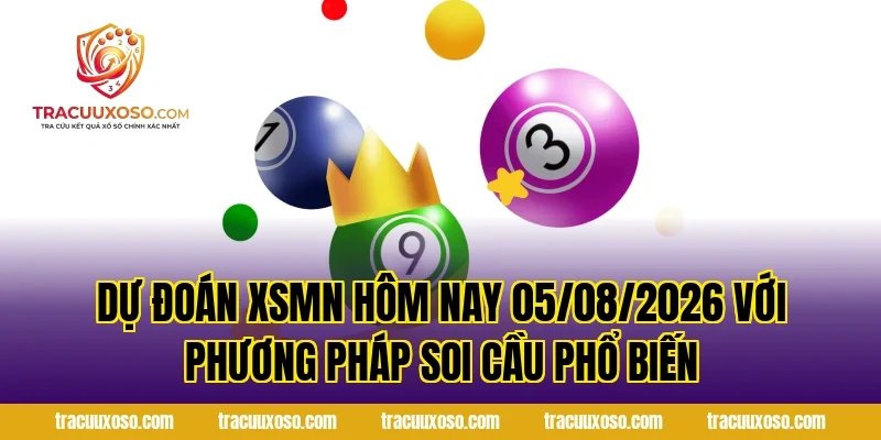 Dự Đoán XSMN Hôm Nay 05/08/2026 với phương pháp soi cầu phổ biến