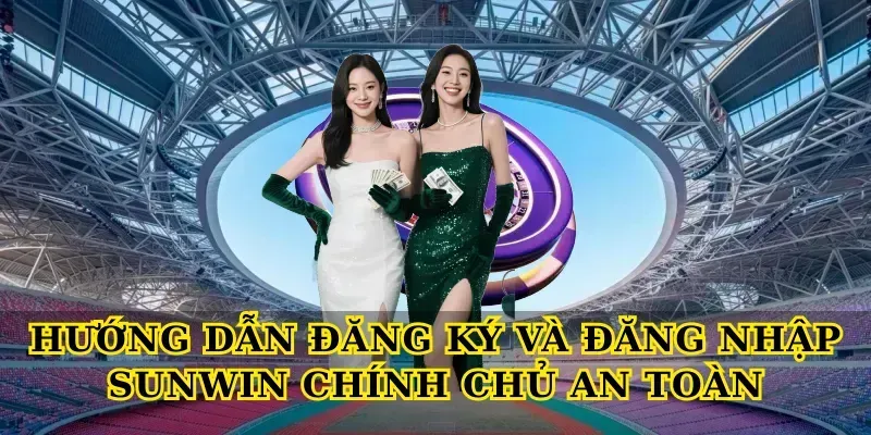 Hướng dẫn đăng ký và Đăng nhập Sunwin chính chủ an toàn