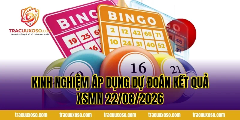 Kinh Nghiệm Áp Dụng Dự Đoán Kết Quả XSMN 22/08/2026