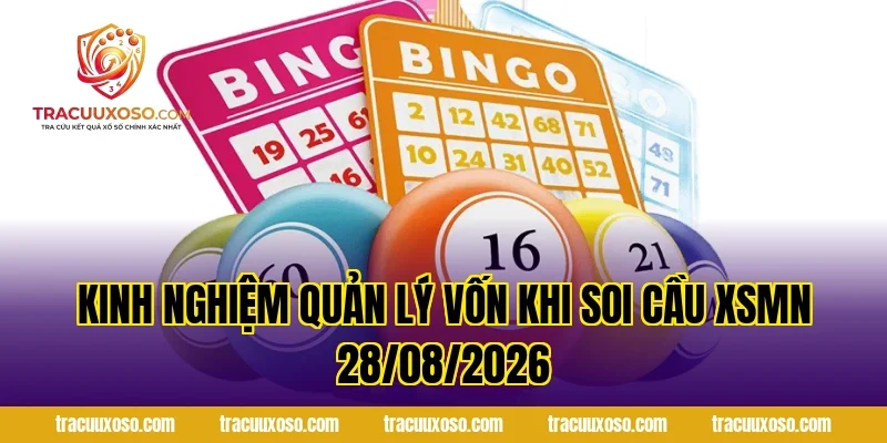Kinh nghiệm quản lý vốn khi Soi Cầu XSMN 28/08/2026