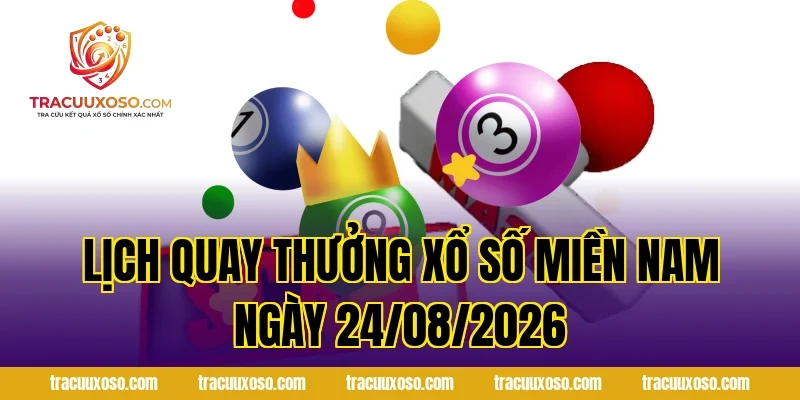 Lịch Quay Thưởng Xổ Số Miền Nam Ngày 24/08/2026