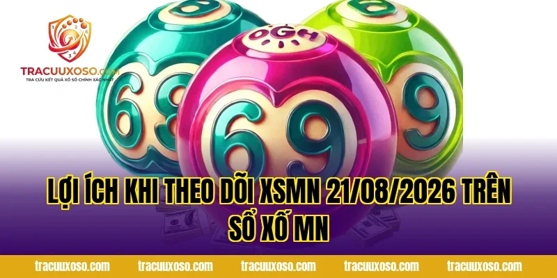 Lợi ích khi theo dõi XSMN 21/08/2026 trên sổ xố mn