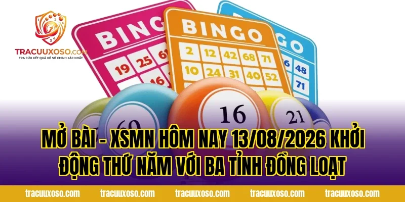 Mở Bài – XSMN Hôm Nay 13/08/2026 Khởi Động Thứ Năm Với Ba Tỉnh Đồng Loạt