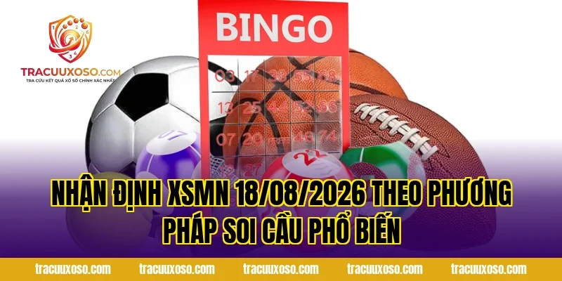 Nhận Định XSMN 18/08/2026 theo phương pháp soi cầu phổ biến