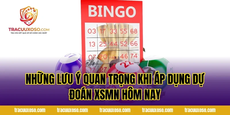 Những Lưu Ý Quan Trọng Khi Áp Dụng Dự Đoán XSMN Hôm Nay