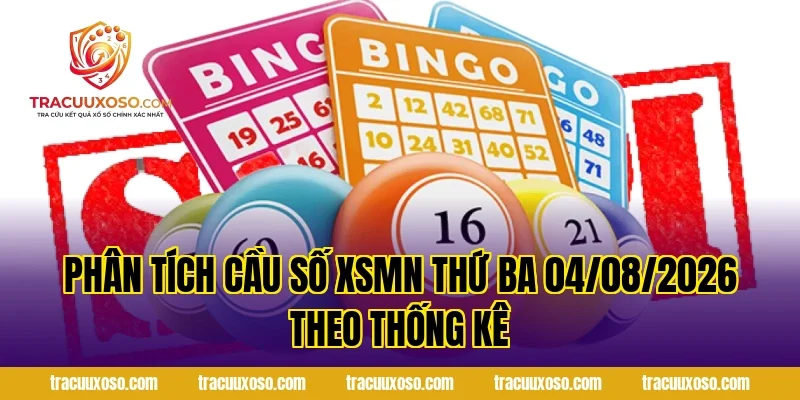 Phân tích cầu số XSMN Thứ Ba 04/08/2026 theo thống kê