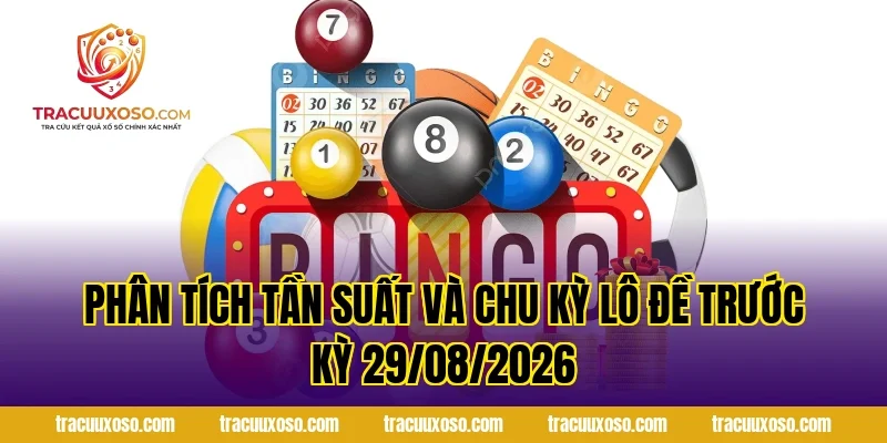 Phân Tích Tần Suất và Chu Kỳ Lô Đề Trước Kỳ 29/08/2026