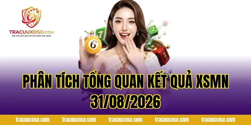 Phân tích tổng quan kết quả XSMN 31/08/2026