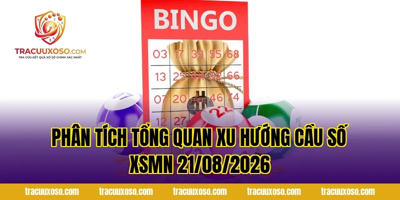 Phân tích tổng quan xu hướng cầu số XSMN 21/08/2026
