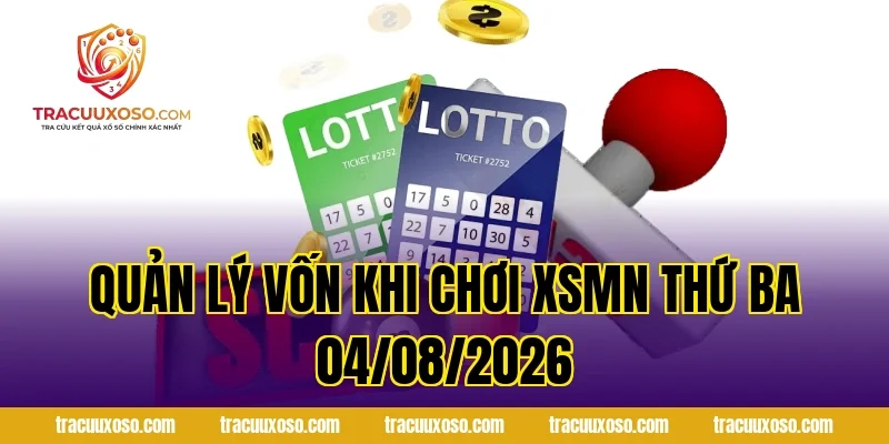Quản lý vốn khi chơi XSMN Thứ Ba 04/08/2026