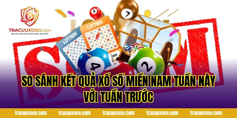 So Sánh Kết Quả Xổ Số Miền Nam Tuần Này Với Tuần Trước