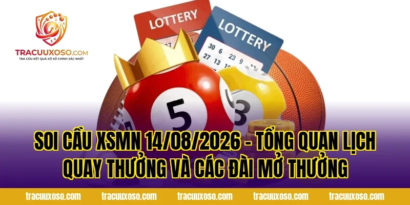 Soi Cầu XSMN 14/08/2026 – Tổng quan lịch quay thưởng và các đài mở thưởng