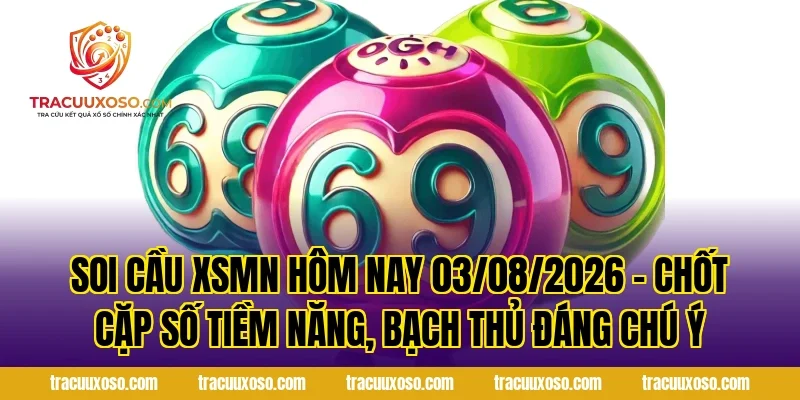 Soi Cầu XSMN Hôm Nay 03/08/2026 – Chốt Cặp Số Tiềm Năng, Bạch Thủ Đáng Chú Ý