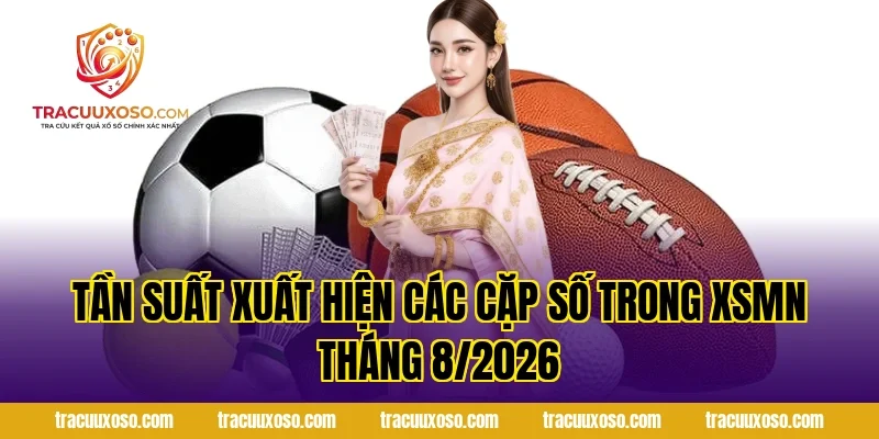 Tần Suất Xuất Hiện Các Cặp Số Trong XSMN Tháng 8/2026