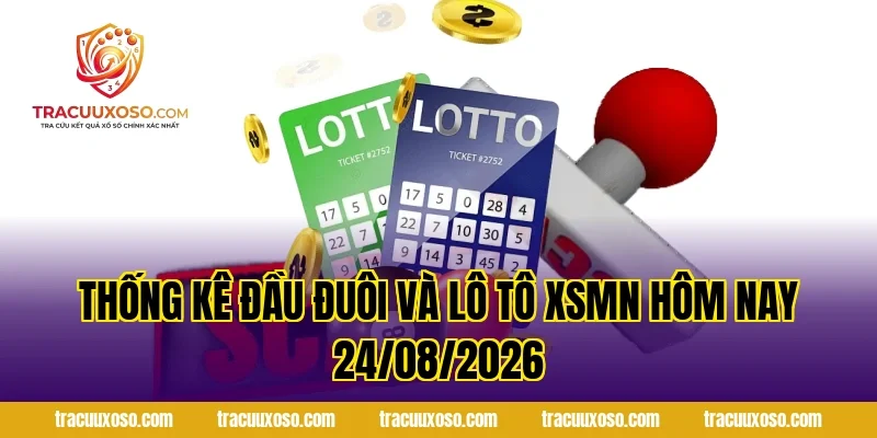 Thống Kê Đầu Đuôi và Lô Tô XSMN Hôm Nay 24/08/2026