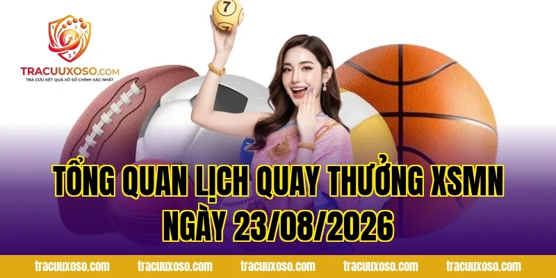 Tổng Quan Lịch Quay Thưởng XSMN Ngày 23/08/2026