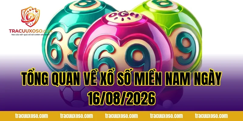 Tổng Quan Về Xổ Số Miền Nam Ngày 16/08/2026
