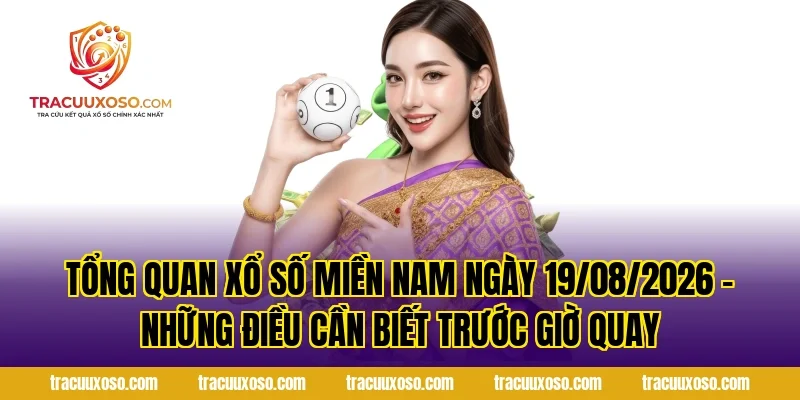 Tổng Quan Xổ Số Miền Nam Ngày 19/08/2026 – Những Điều Cần Biết Trước Giờ Quay
