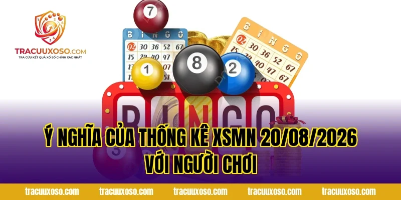 Ý Nghĩa Của Thống Kê XSMN 20/08/2026 Với Người Chơi