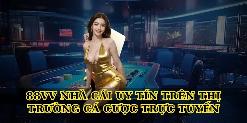 Nhà cái 88vv uy tín trên thị trường cá cược trực tuyến
