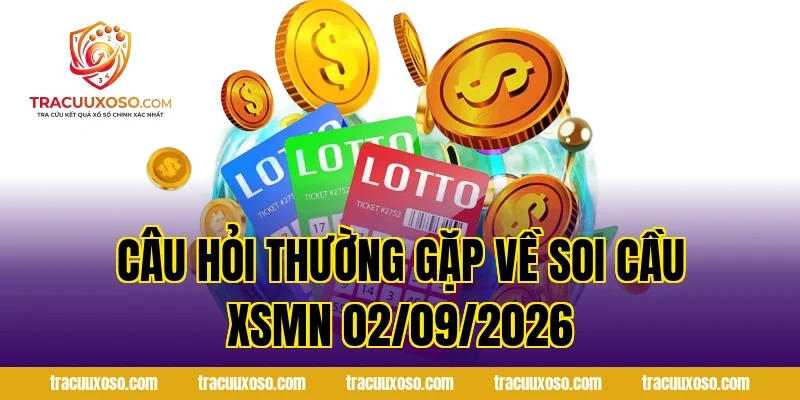 Câu hỏi thường gặp về Soi Cầu XSMN 02/09/2026