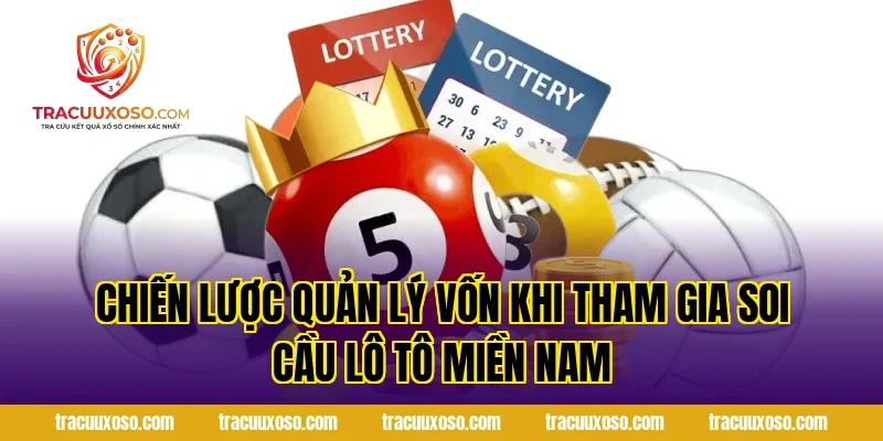 Chiến Lược Quản Lý Vốn Khi Tham Gia Soi Cầu Lô Tô Miền Nam