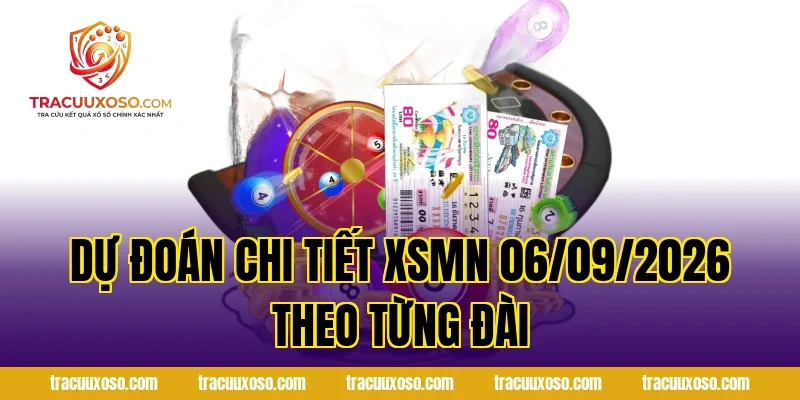 Dự đoán chi tiết XSMN 06/09/2026 theo từng đài